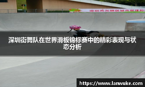 深圳街舞队在世界滑板锦标赛中的精彩表现与状态分析